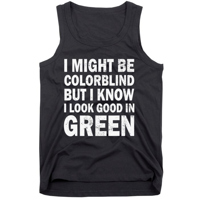 I Might Be Colorblind But I Know I Look Good In Green Funny Tank Top