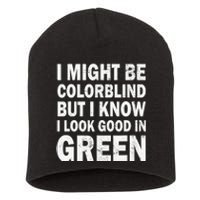 I Might Be Colorblind But I Know I Look Good In Green Funny Short Acrylic Beanie