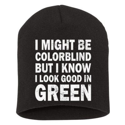 I Might Be Colorblind But I Know I Look Good In Green Funny Short Acrylic Beanie