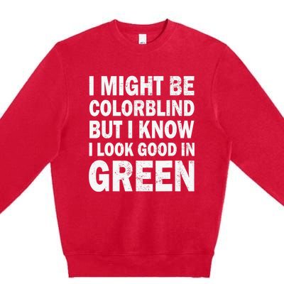 I Might Be Colorblind But I Know I Look Good In Green Funny Premium Crewneck Sweatshirt