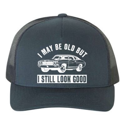 I May Be Old But I Still Look Good Classic Muscle Car Gift Yupoong Adult 5-Panel Trucker Hat