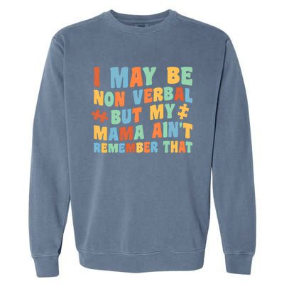 I May Be Non Verbal But My Mama AinT Autism Awareness Gift Garment-Dyed Sweatshirt