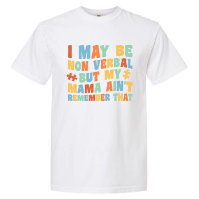 I May Be Non Verbal But My Mama AinT Autism Awareness Gift Garment-Dyed Heavyweight T-Shirt