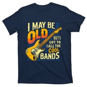 I May Be Old But I Got To See All The Cool Bands T-Shirt