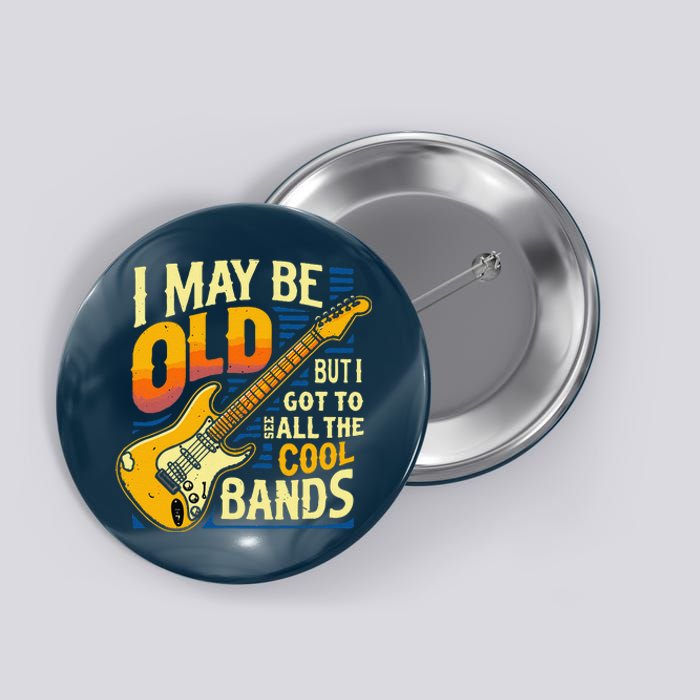 I May Be Old But I Got To See All The Cool Bands Button