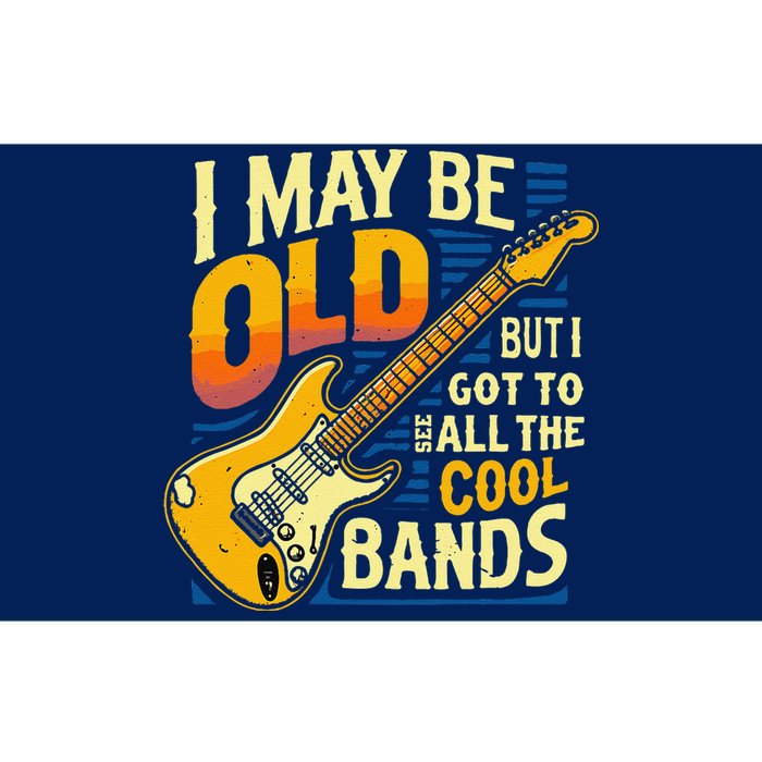 I May Be Old But I Got To See All The Cool Bands Bumper Sticker