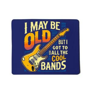 I May Be Old But I Got To See All The Cool Bands Mousepad