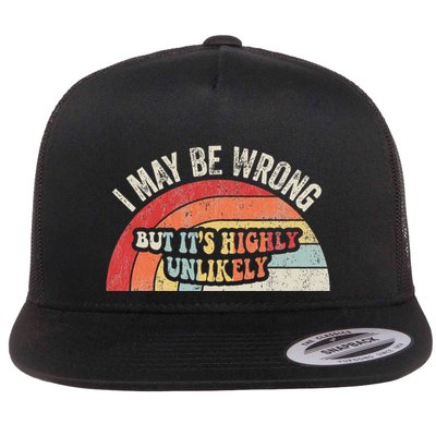 I May Be Wrong But ItS Highly Unlikely Flat Bill Trucker Hat