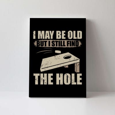 I May Be Old But I Still Find The Hole Cornhole Canvas