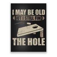 I May Be Old But I Still Find The Hole Cornhole Poster