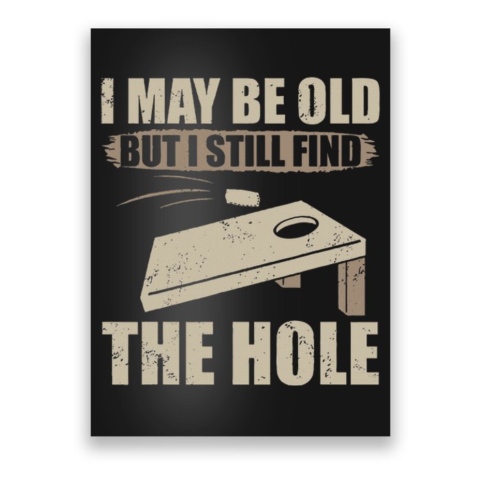 I May Be Old But I Still Find The Hole Cornhole Poster