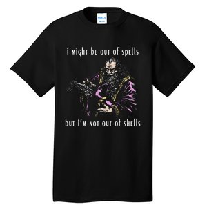 I Might Be Out Of Spells But IM Not Out Of Shells Up Tall T-Shirt