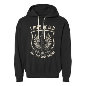 I May Be Old But I Got To See All The Cool Bands Tee Concert Garment-Dyed Fleece Hoodie