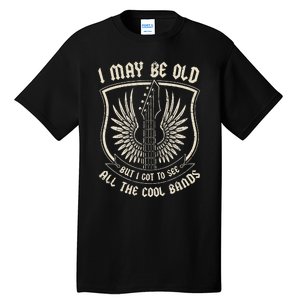 I May Be Old But I Got To See All The Cool Bands Tee Concert Tall T-Shirt