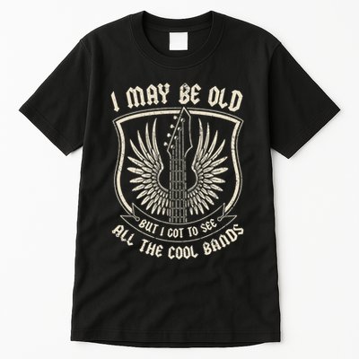 I May Be Old But I Got To See All The Cool Bands Tee Concert Tall T-Shirt