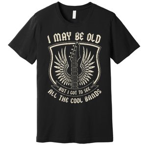 I May Be Old But I Got To See All The Cool Bands Tee Concert Premium T-Shirt