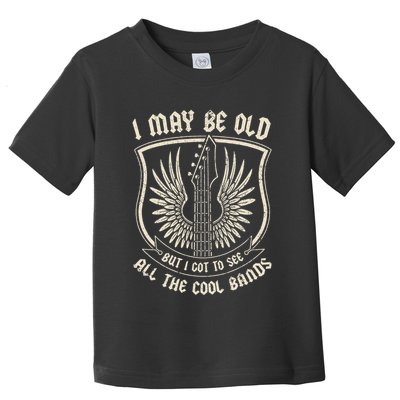I May Be Old But I Got To See All The Cool Bands Tee Concert Toddler T-Shirt