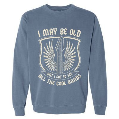 I May Be Old But I Got To See All The Cool Bands Tee Concert Garment-Dyed Sweatshirt