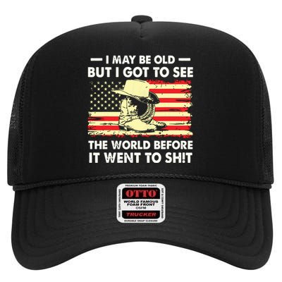 I May Be Old But I Got To See The World Before It Went To High Crown Mesh Back Trucker Hat