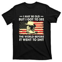 I May Be Old But I Got To See The World Before It Went To T-Shirt