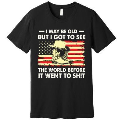 I May Be Old But I Got To See The World Before It Went To Premium T-Shirt