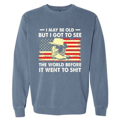 I May Be Old But I Got To See The World Before It Went To Garment-Dyed Sweatshirt