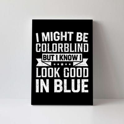 I Might Be Colorblind But I Know I Look Good In Blue Canvas