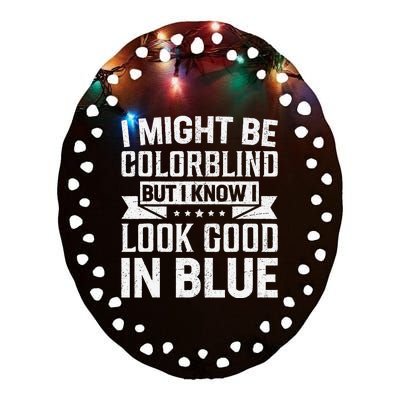 I Might Be Colorblind But I Know I Look Good In Blue Ceramic Oval Ornament