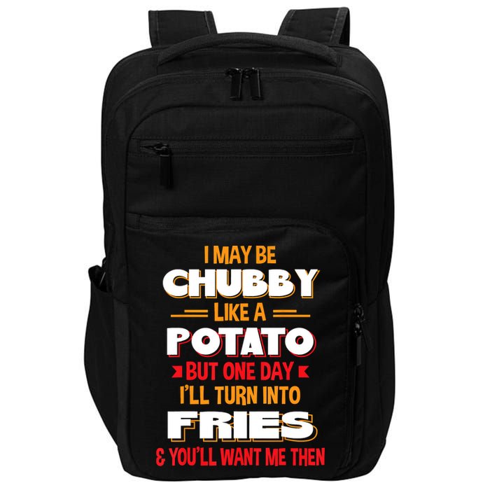 I May Be Chubby Like A Potato One Day I’ll Turn Into Fries Impact Tech Backpack