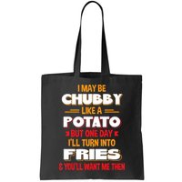 I May Be Chubby Like A Potato One Day I’ll Turn Into Fries Bag