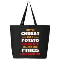 I May Be Chubby Like A Potato One Day I’ll Turn Into Fries 25L Jumbo Tote