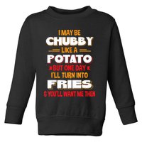 I May Be Chubby Like A Potato One Day I’ll Turn Into Fries Toddler Sweatshirt