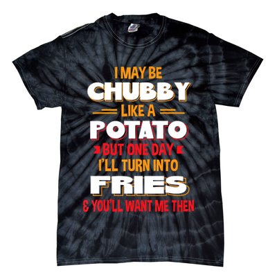 I May Be Chubby Like A Potato One Day I’ll Turn Into Fries Tie-Dye T-Shirt