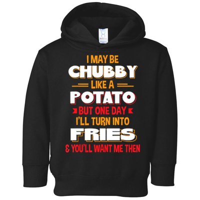 I May Be Chubby Like A Potato One Day I’ll Turn Into Fries Toddler Hoodie