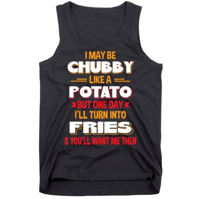 I May Be Chubby Like A Potato One Day I’ll Turn Into Fries Tank Top