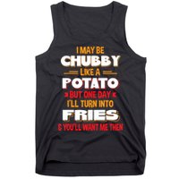 I May Be Chubby Like A Potato One Day I’ll Turn Into Fries Tank Top
