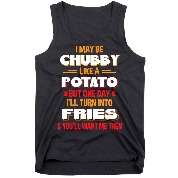 I May Be Chubby Like A Potato One Day I’ll Turn Into Fries Tank Top