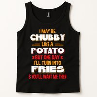 I May Be Chubby Like A Potato One Day I’ll Turn Into Fries Tank Top