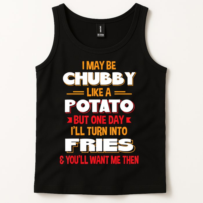I May Be Chubby Like A Potato One Day I’ll Turn Into Fries Tank Top