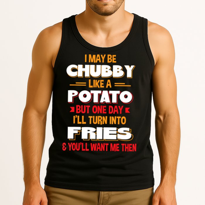 I May Be Chubby Like A Potato One Day I’ll Turn Into Fries Tank Top