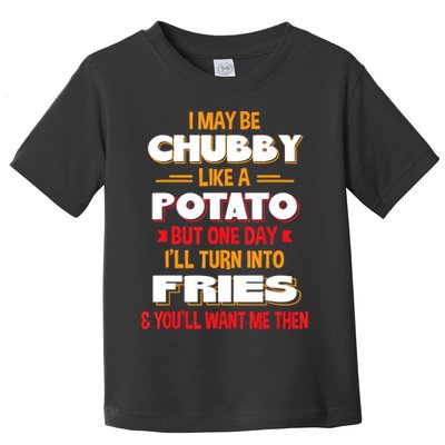 I May Be Chubby Like A Potato One Day I’ll Turn Into Fries Toddler T-Shirt