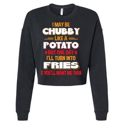I May Be Chubby Like A Potato One Day I’ll Turn Into Fries Cropped Pullover Crew