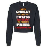I May Be Chubby Like A Potato One Day I’ll Turn Into Fries Cropped Pullover Crew