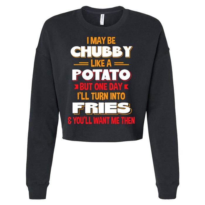 I May Be Chubby Like A Potato One Day I’ll Turn Into Fries Cropped Pullover Crew