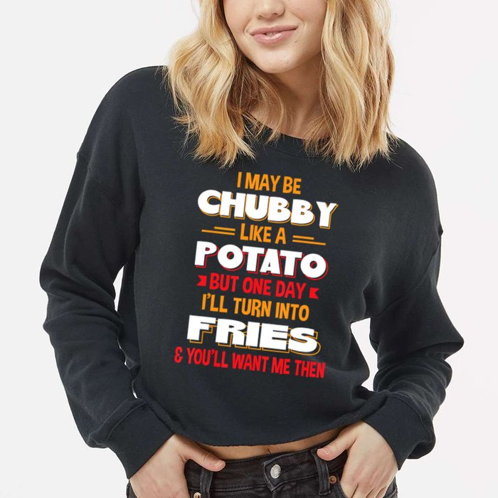 I May Be Chubby Like A Potato One Day I’ll Turn Into Fries Cropped Pullover Crew