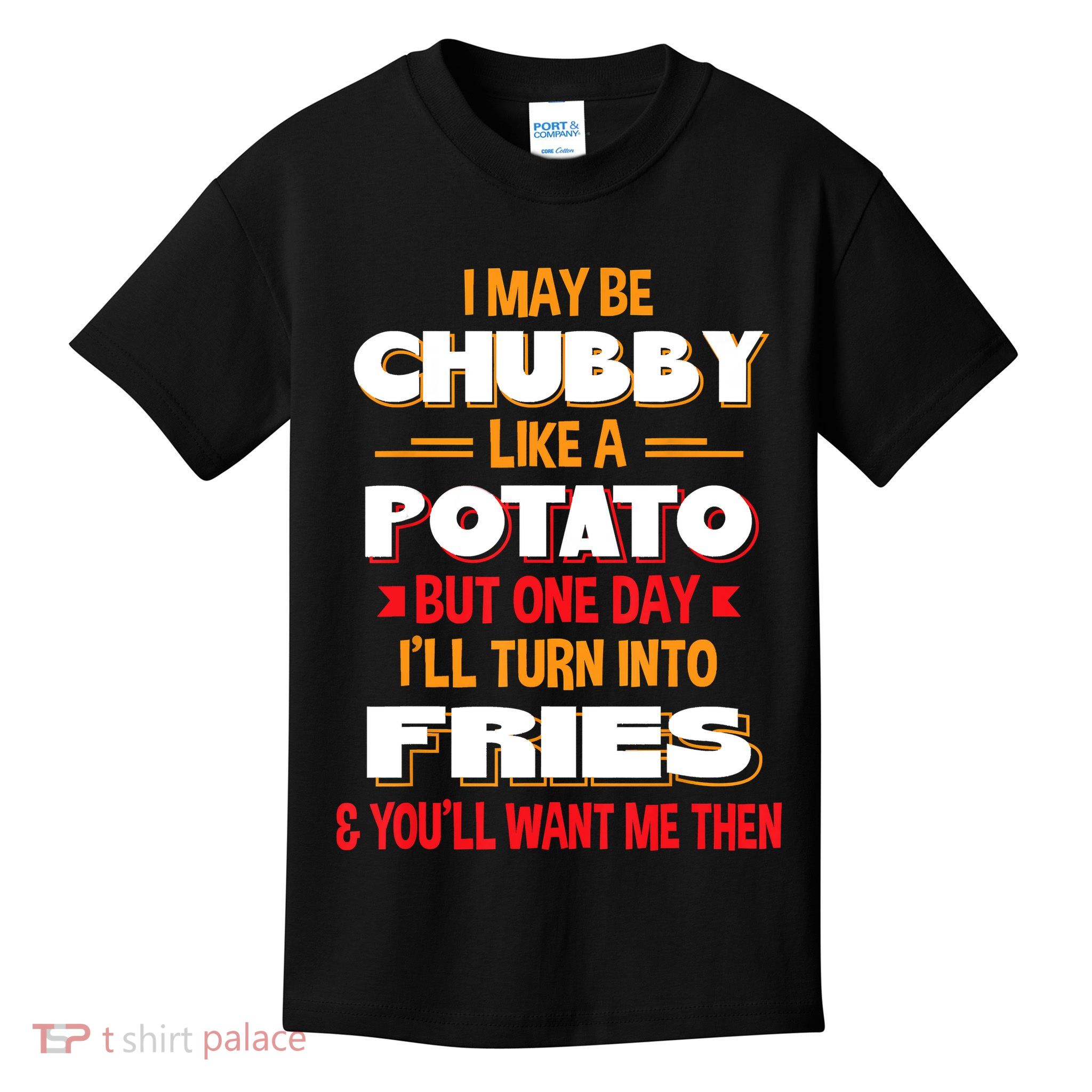 I May Be Chubby Like A Potato One Day I’ll Turn Into Fries Kids T-Shirt