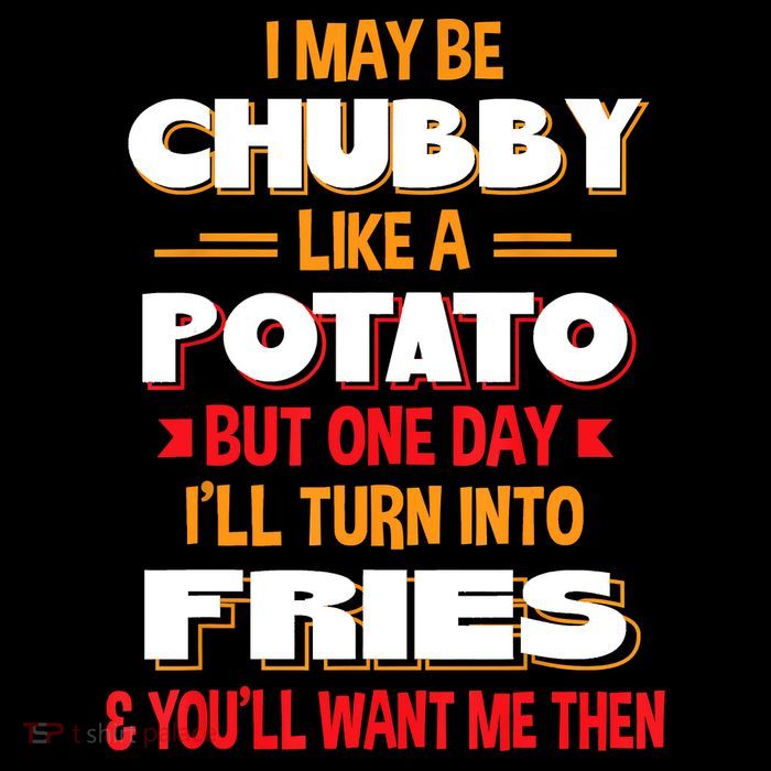 I May Be Chubby Like A Potato One Day I’ll Turn Into Fries Kids T-Shirt
