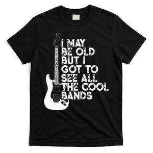 I May Be Old But I Got To See All The Cool Bands T-Shirt