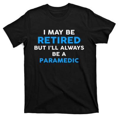 I May Be Retired But ILl Always Be A Paramedic T-Shirt