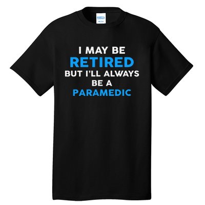 I May Be Retired But ILl Always Be A Paramedic Tall T-Shirt